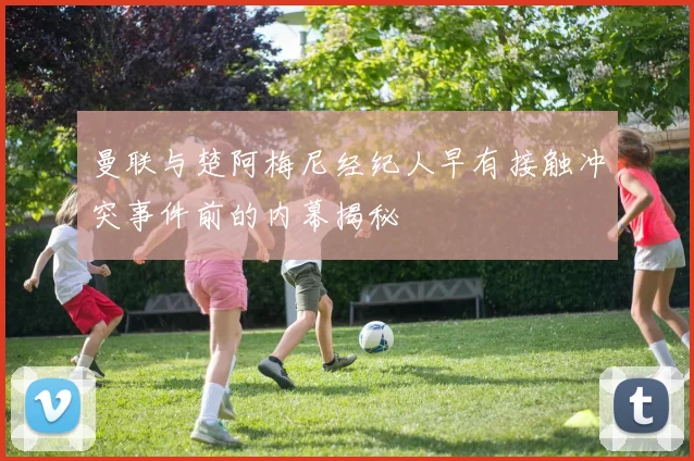 曼联与楚阿梅尼经纪人早有接触冲突事件前的内幕揭秘
